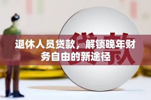 岱山退休人员贷款，解锁晚年财务自由的新途径