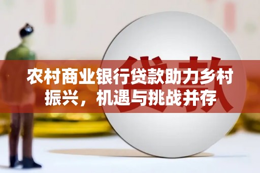 岱山农村商业银行贷款助力乡村振兴，机遇与挑战并存
