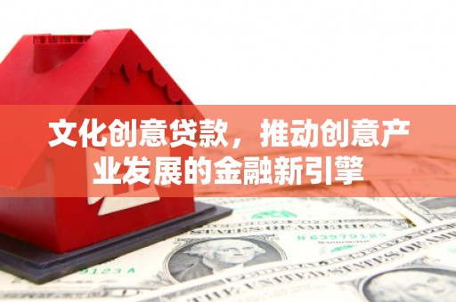 岱山文化创意贷款，推动创意产业发展的金融新引擎