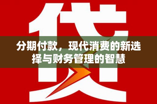 岱山分期付款，现代消费的新选择与财务管理的智慧
