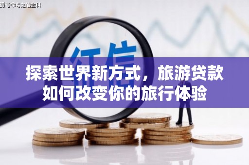 岱山探索世界新方式，旅游贷款如何改变你的旅行体验