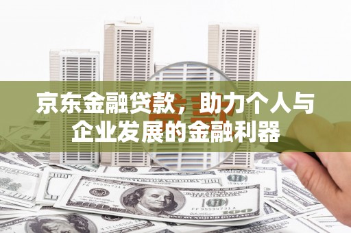 岱山京东金融贷款，助力个人与企业发展的金融利器
