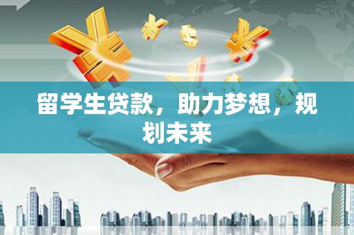 岱山留学生贷款，助力梦想，规划未来