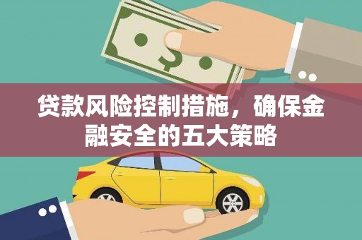 岱山贷款风险控制措施，确保金融安全的五大策略