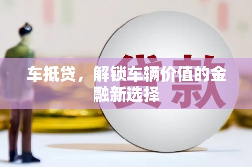 岱山车抵贷，解锁车辆价值的金融新选择