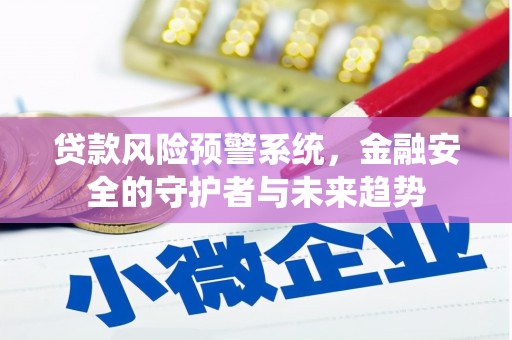 岱山贷款风险预警系统，金融安全的守护者与未来趋势