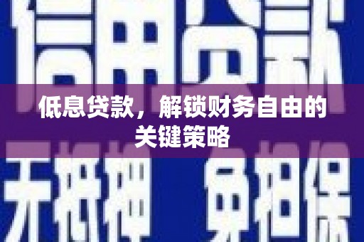 岱山低息贷款，解锁财务自由的关键策略