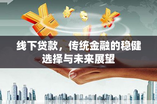 岱山线下贷款，传统金融的稳健选择与未来展望