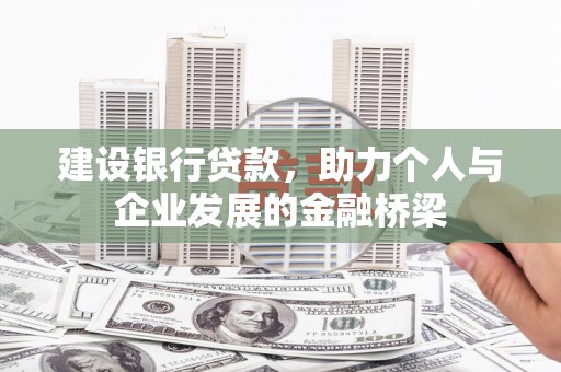岱山建设银行贷款，助力个人与企业发展的金融桥梁