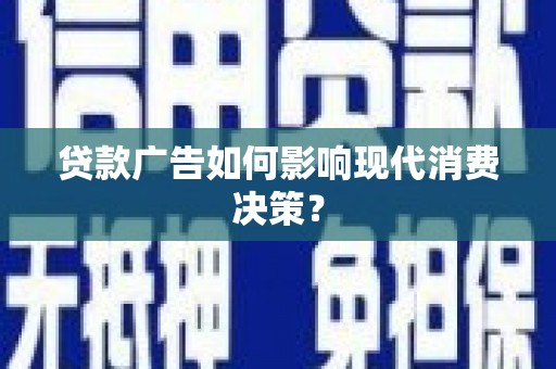 岱山贷款广告如何影响现代消费决策？