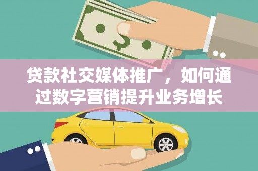 岱山贷款社交媒体推广，如何通过数字营销提升业务增长