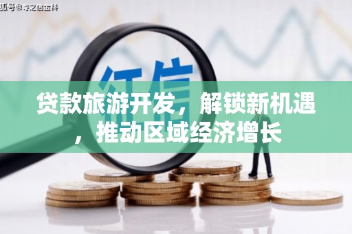 岱山贷款旅游开发，解锁新机遇，推动区域经济增长