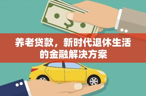岱山养老贷款，新时代退休生活的金融解决方案
