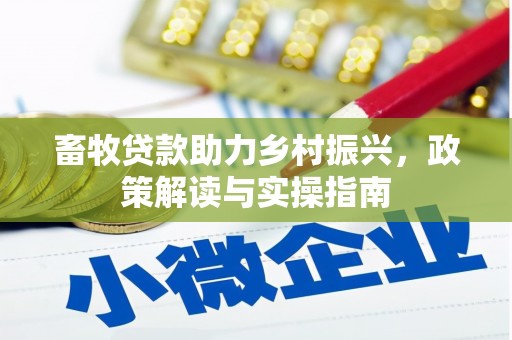 岱山畜牧贷款助力乡村振兴，政策解读与实操指南