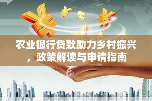 岱山农业银行贷款助力乡村振兴，政策解读与申请指南