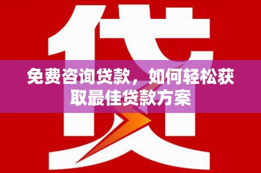 岱山免费咨询贷款，如何轻松获取最佳贷款方案