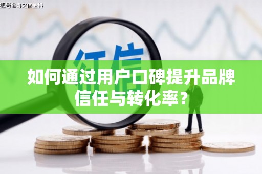 岱山如何通过用户口碑提升品牌信任与转化率？