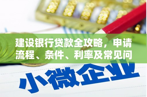 岱山建设银行贷款全攻略，申请流程、条件、利率及常见问题解答