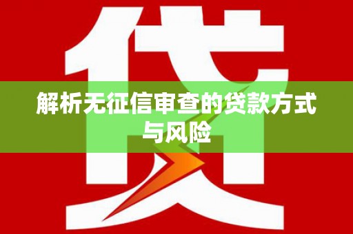 岱山解析无征信审查的贷款方式与风险