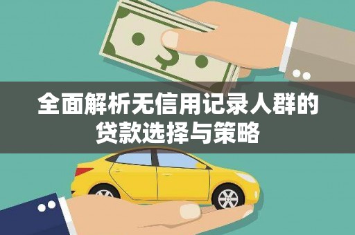 岱山全面解析无信用记录人群的贷款选择与策略