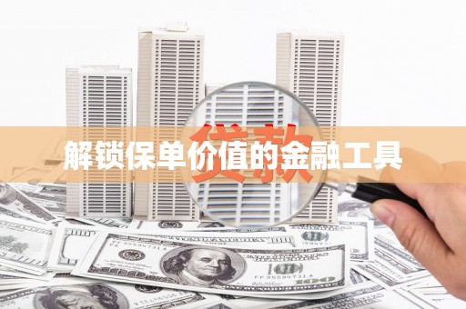 岱山解锁保单价值的金融工具