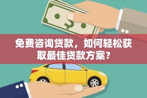 岱山免费咨询贷款，如何轻松获取最佳贷款方案？